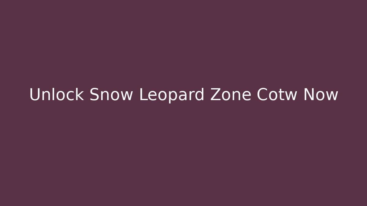 Unlock Snow Leopard Zone Cotw Now