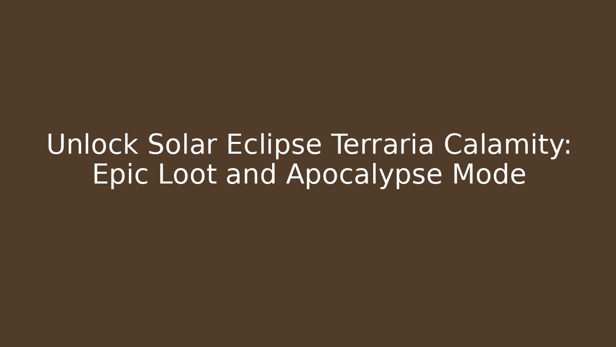 Unlock Solar Eclipse Terraria Calamity: Epic Loot and Apocalypse Mode