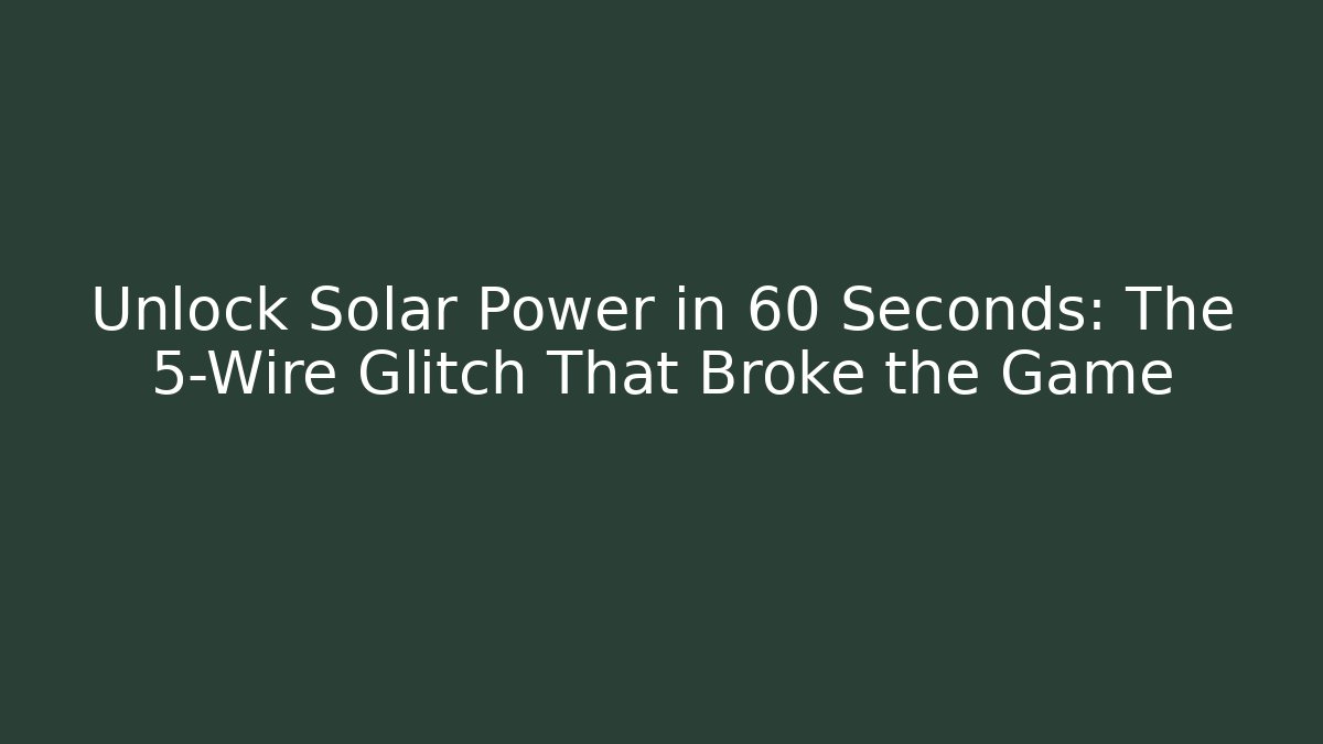 Unlock Solar Power in 60 Seconds: The 5-Wire Glitch That Broke the Game