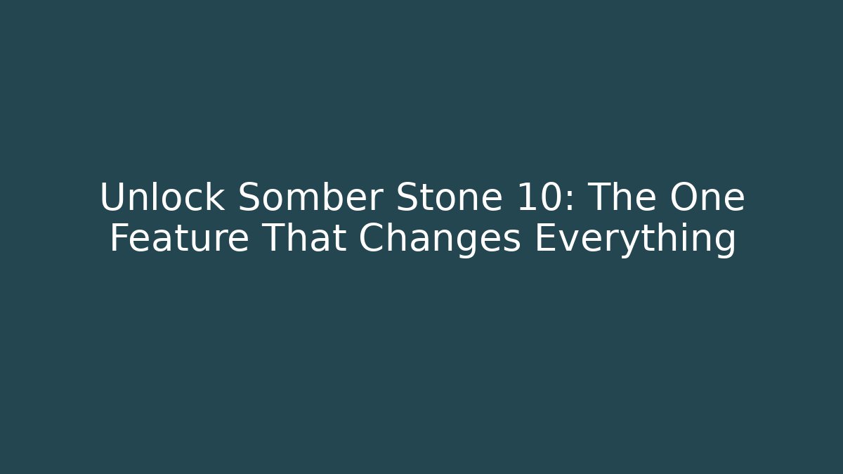 Unlock Somber Stone 10: The One Feature That Changes Everything - Critter Realm