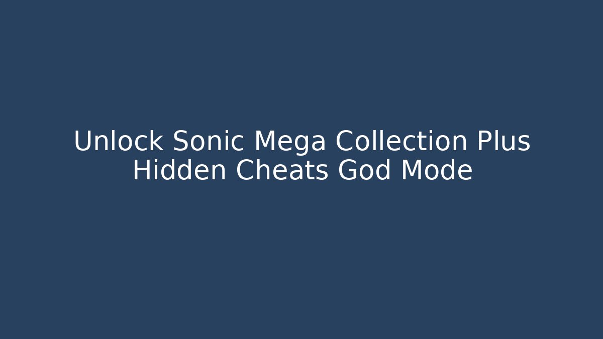 Unlock Sonic Mega Collection Plus Hidden Cheats God Mode