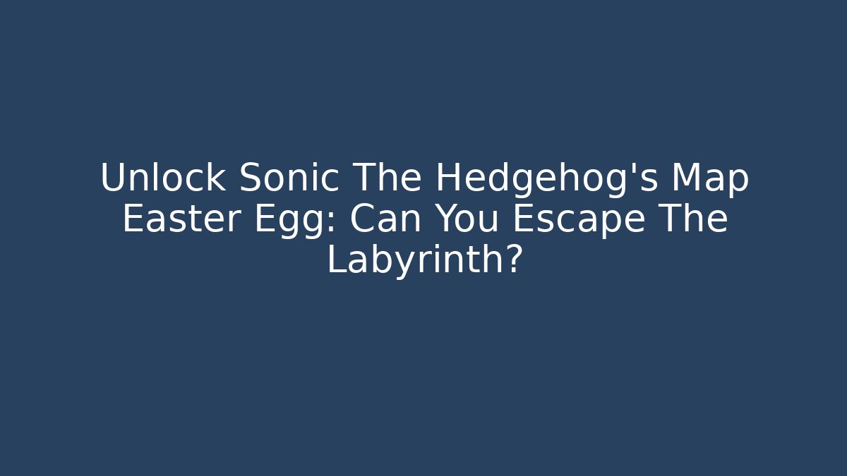 Unlock Sonic The Hedgehog's Map Easter Egg: Can You Escape The Labyrinth? - Critter Realm