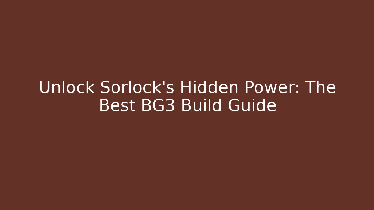 Unlock Sorlock's Hidden Power: The Best BG3 Build Guide