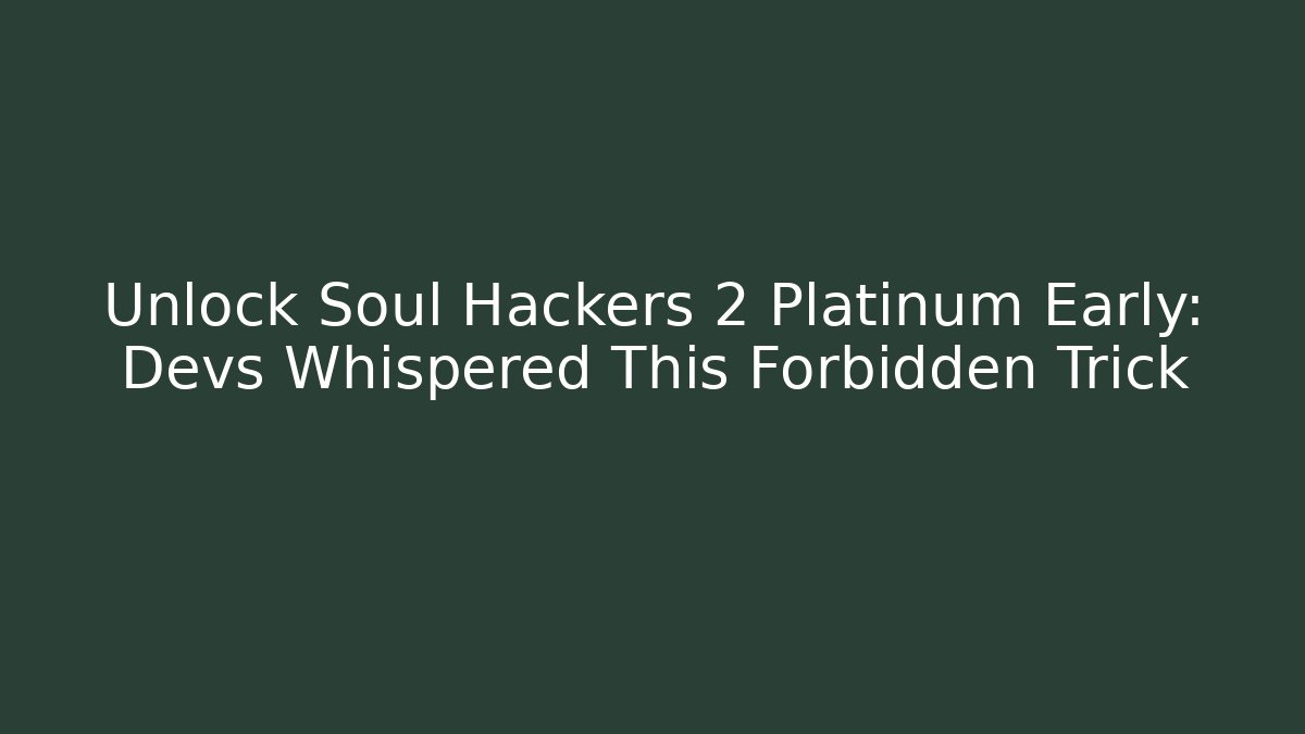 Unlock Soul Hackers 2 Platinum Early: Devs Whispered This Forbidden Trick