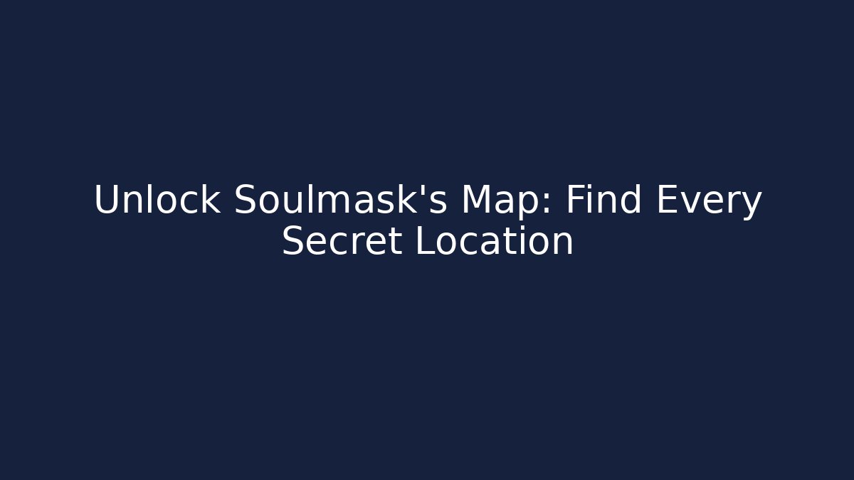 Unlock Soulmask's Map: Find Every Secret Location