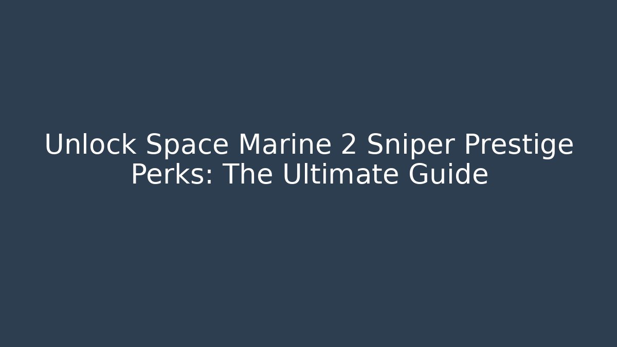 Unlock Space Marine 2 Sniper Prestige Perks: The Ultimate Guide