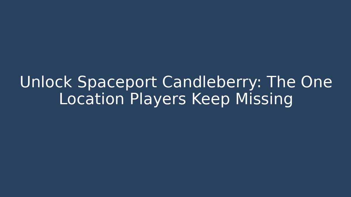 Unlock Spaceport Candleberry: The One Location Players Keep Missing