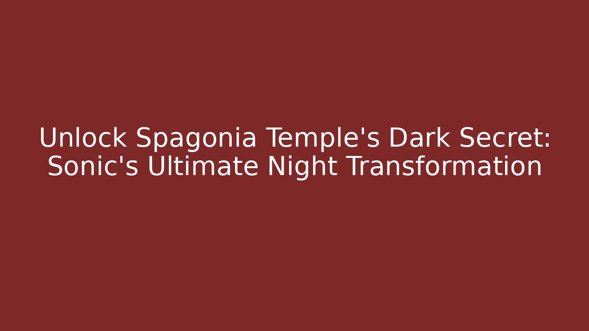 Unlock Spagonia Temple's Dark Secret: Sonic's Ultimate Night Transformation