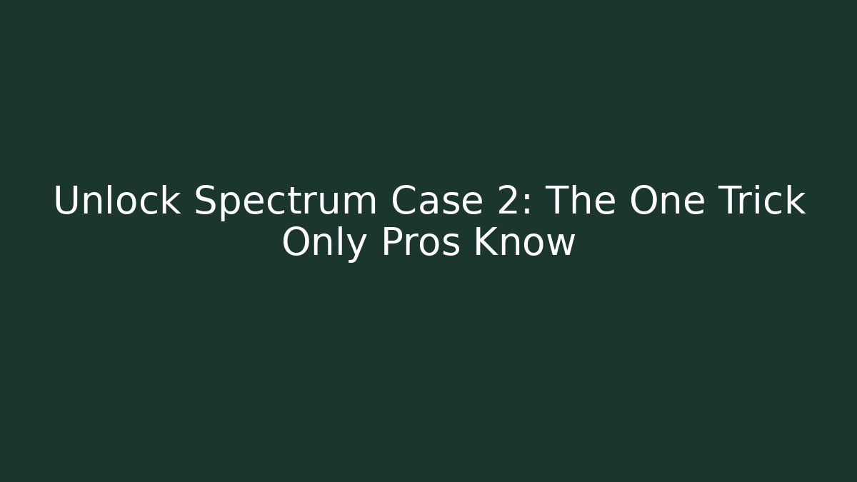 Unlock Spectrum Case 2: The One Trick Only Pros Know