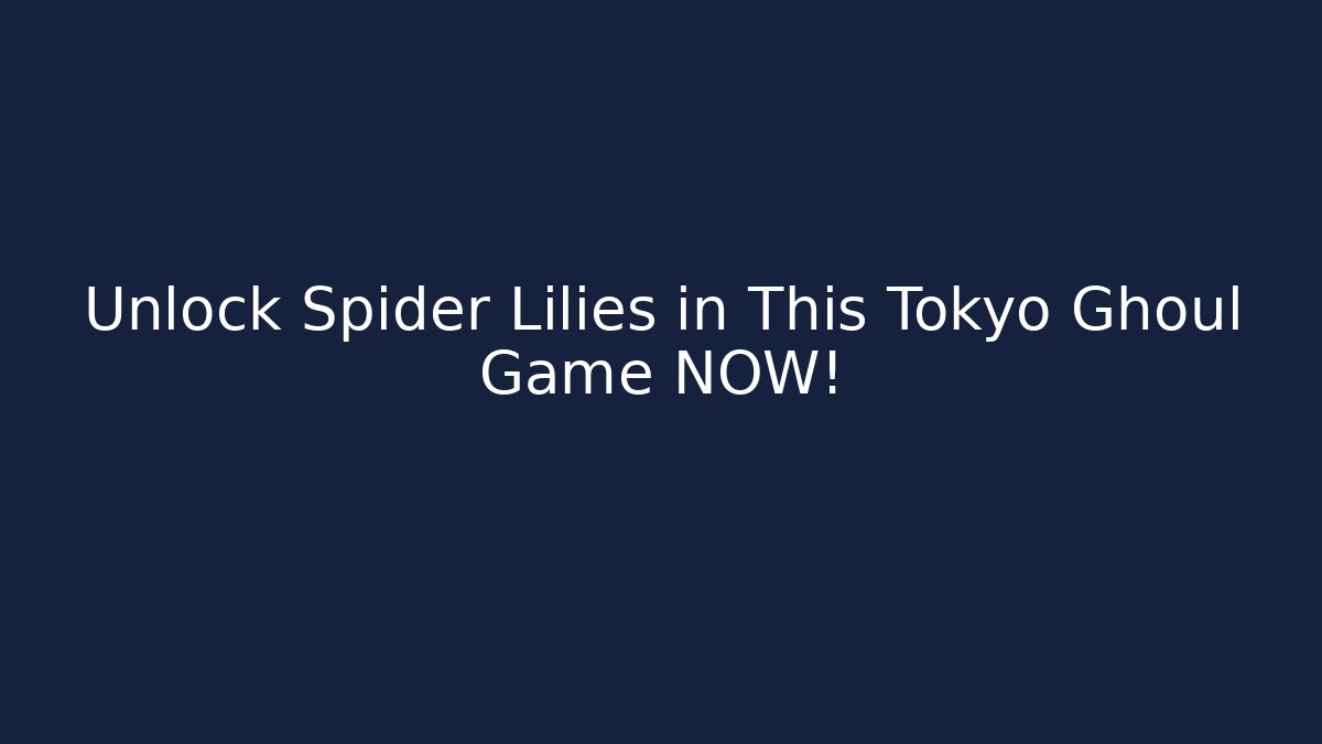 Unlock Spider Lilies in This Tokyo Ghoul Game NOW!