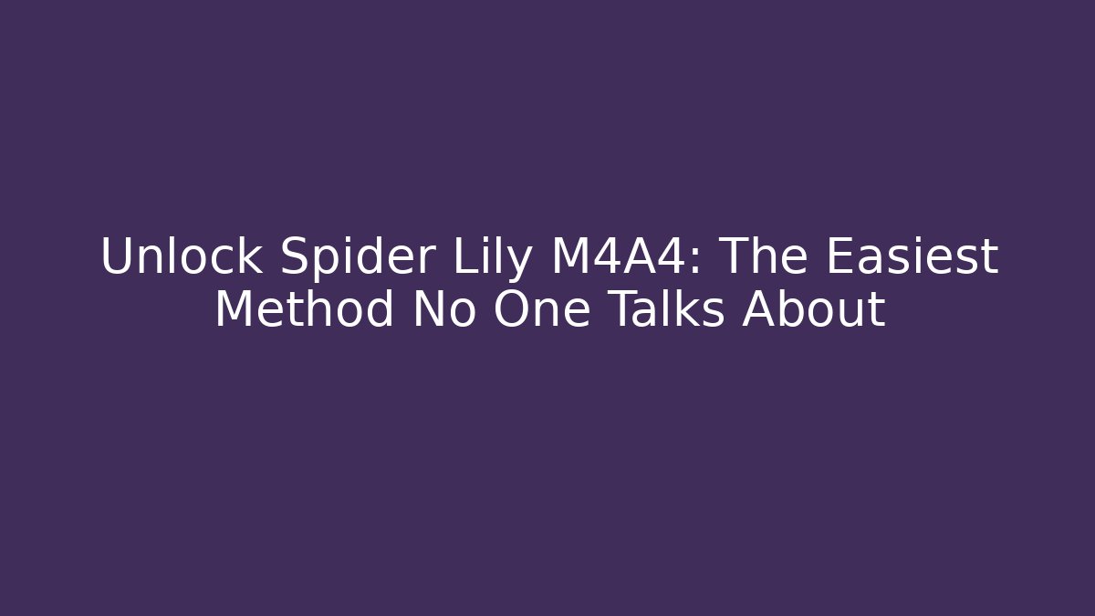 Unlock Spider Lily M4A4: The Easiest Method No One Talks About