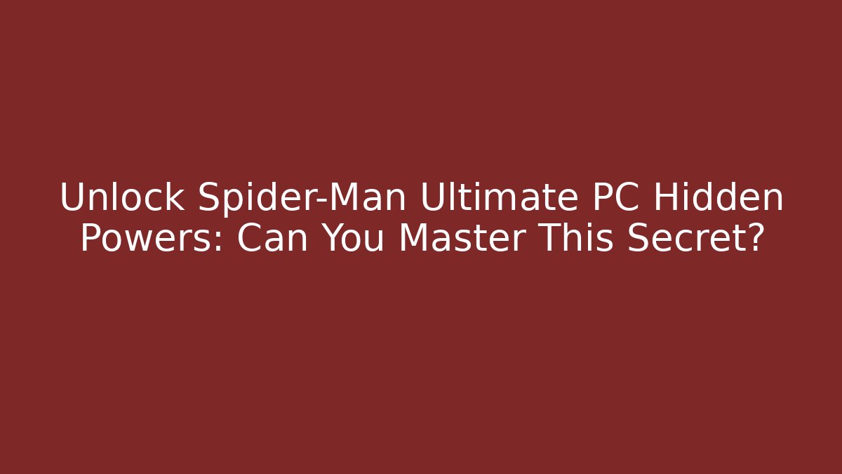 Unlock Spider-Man Ultimate PC Hidden Powers: Can You Master This Secret?