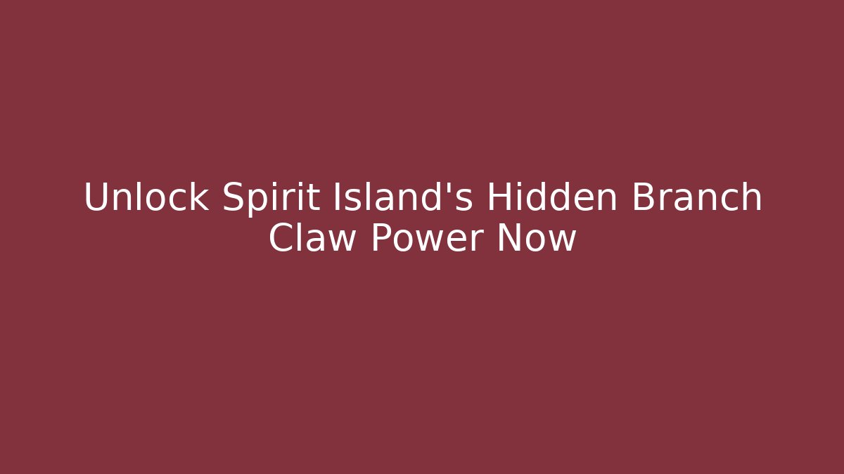 Unlock Spirit Island's Hidden Branch Claw Power Now