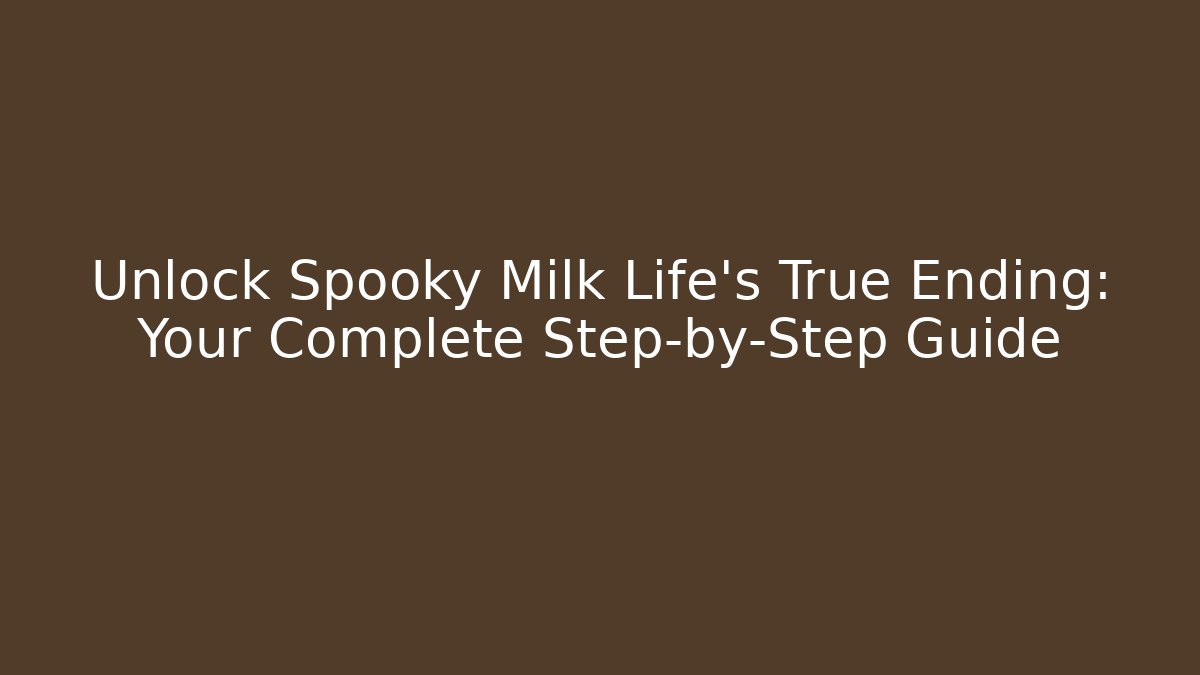Unlock Spooky Milk Life's True Ending: Your Complete Step-by-Step Guide