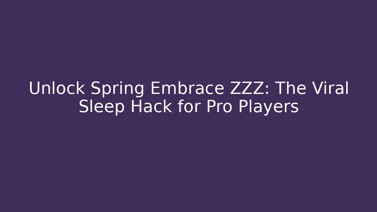 Unlock Spring Embrace ZZZ: The Viral Sleep Hack for Pro Players - Critter Realm