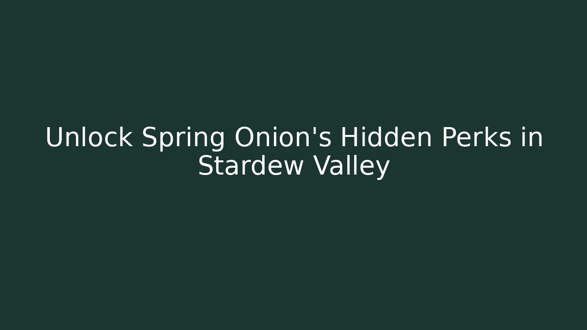 Unlock Spring Onion's Hidden Perks in Stardew Valley