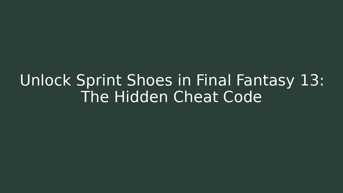 Unlock Sprint Shoes in Final Fantasy 13: The Hidden Cheat Code