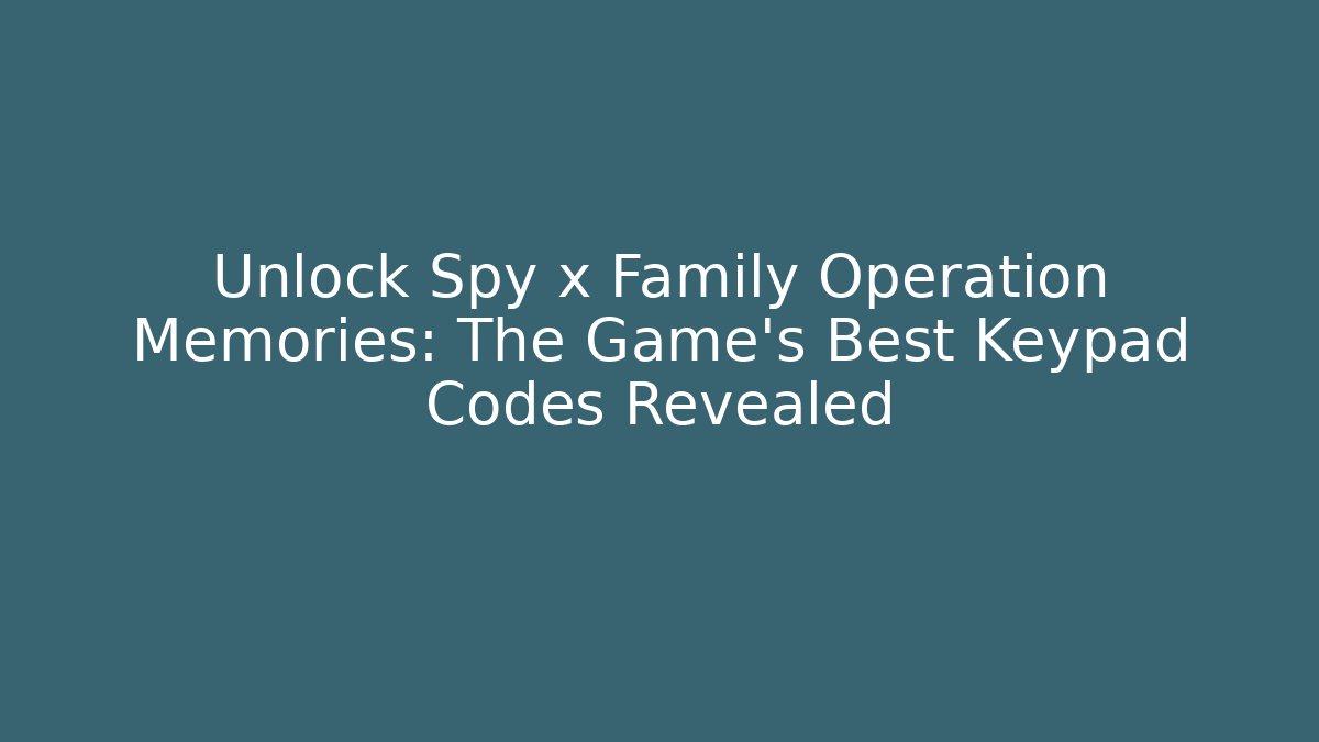Unlock Spy x Family Operation Memories: The Game’s Best Keypad Codes Revealed