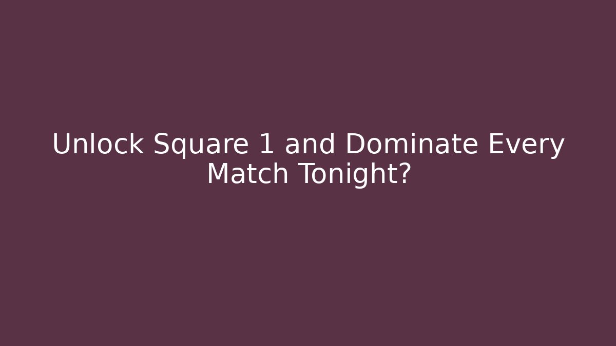 Unlock Square 1 and Dominate Every Match Tonight?