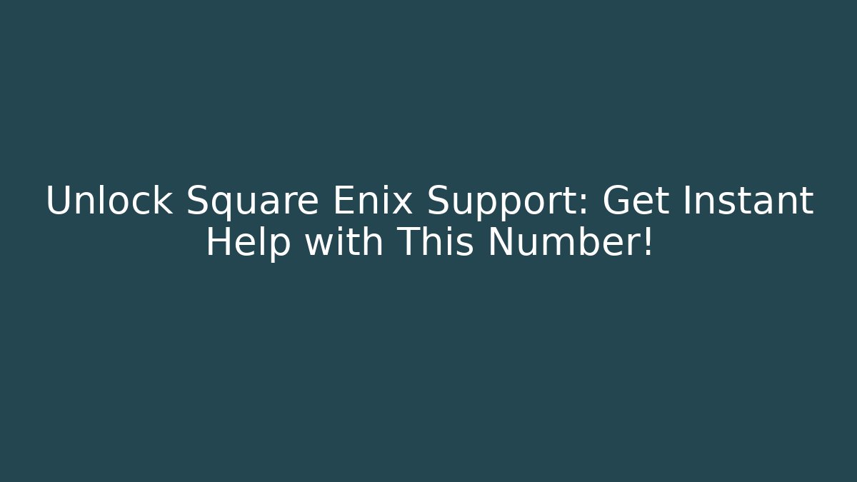 Unlock Square Enix Support: Get Instant Help with This Number!