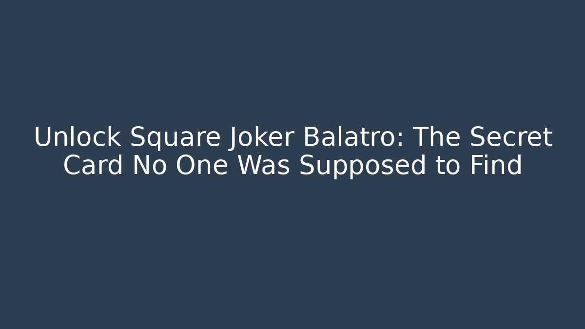 Unlock Square Joker Balatro: The Secret Card No One Was Supposed to Find