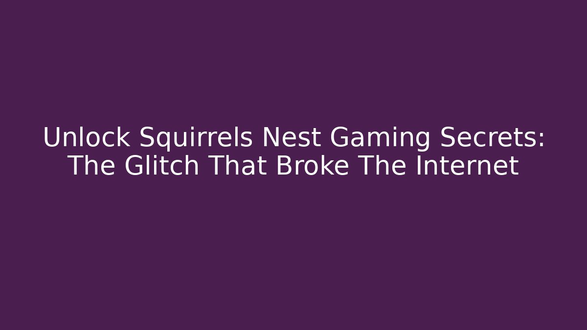 Unlock Squirrels Nest Gaming Secrets: The Glitch That Broke The Internet - Critter Realm