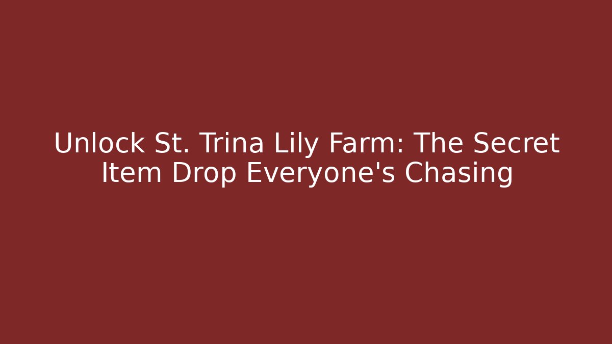 Unlock St. Trina Lily Farm: The Secret Item Drop Everyone’s Chasing