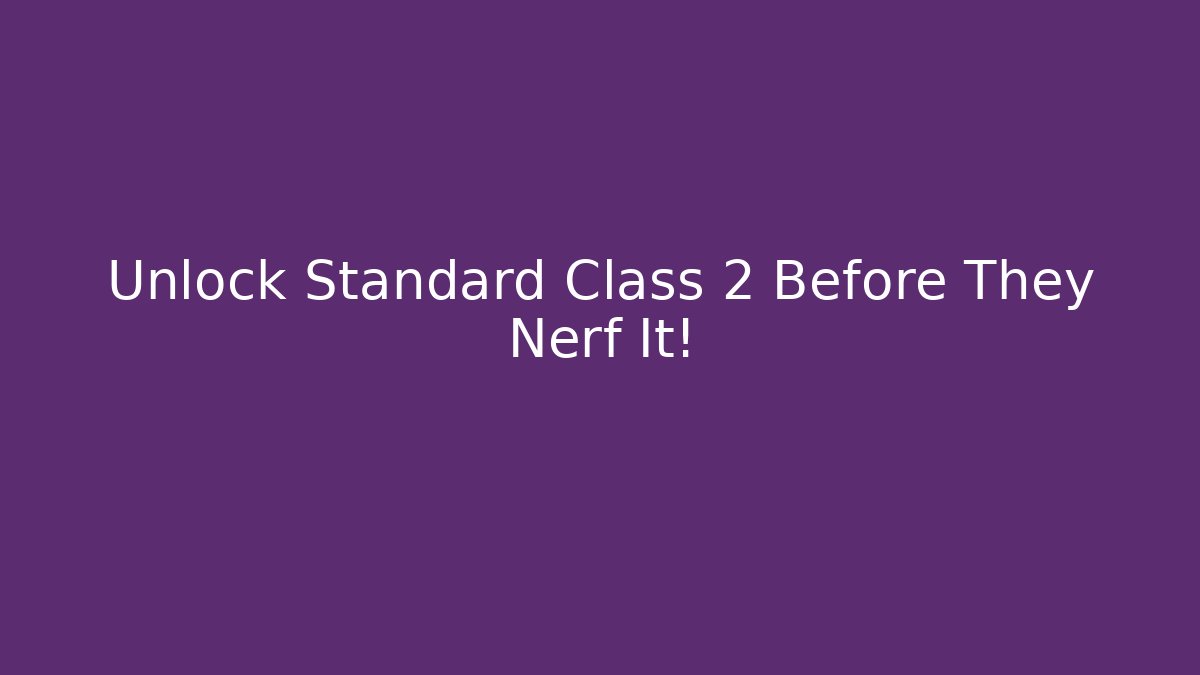 Unlock Standard Class 2 Before They Nerf It!