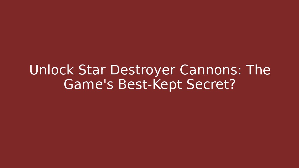 Unlock Star Destroyer Cannons: The Game's Best-Kept Secret?