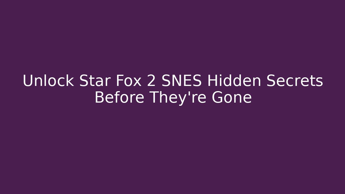 Unlock Star Fox 2 SNES Hidden Secrets Before They’re Gone - Critter Realm