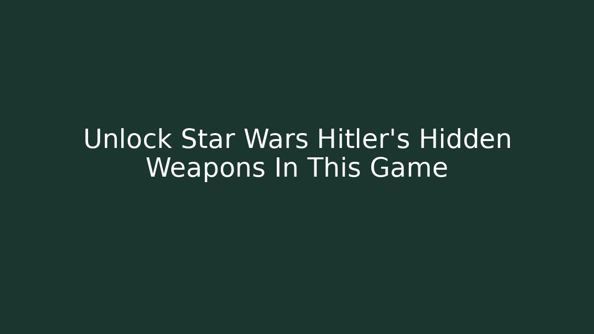Unlock Star Wars Hitler's Hidden Weapons In This Game - Critter Realm