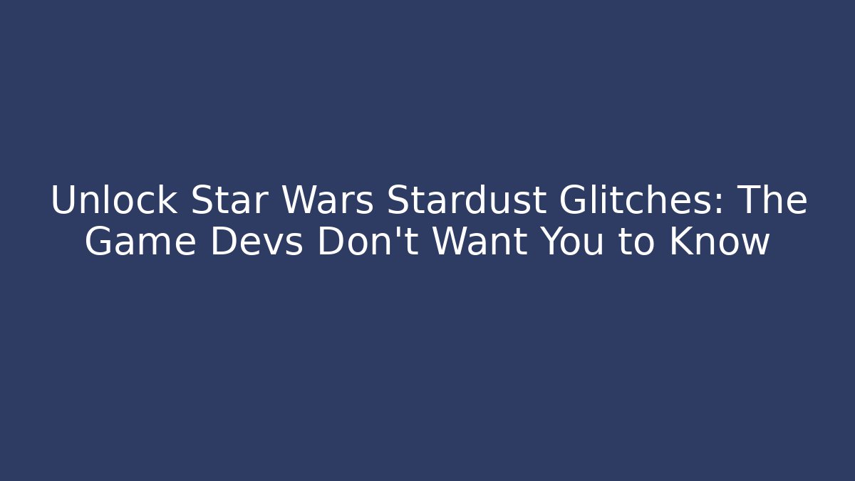 Unlock Star Wars Stardust Glitches: The Game Devs Don't Want You to Know - Critter Realm
