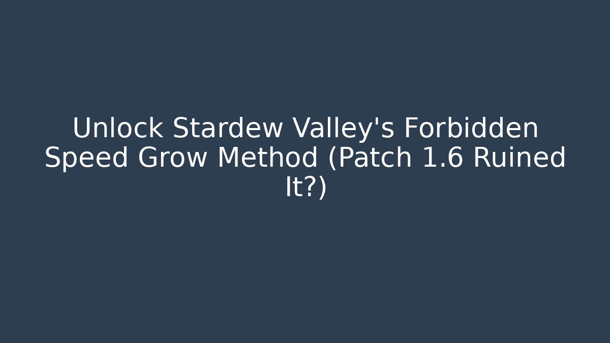 Unlock Stardew Valley's Forbidden Speed Grow Method (Patch 1.6 Ruined It?)