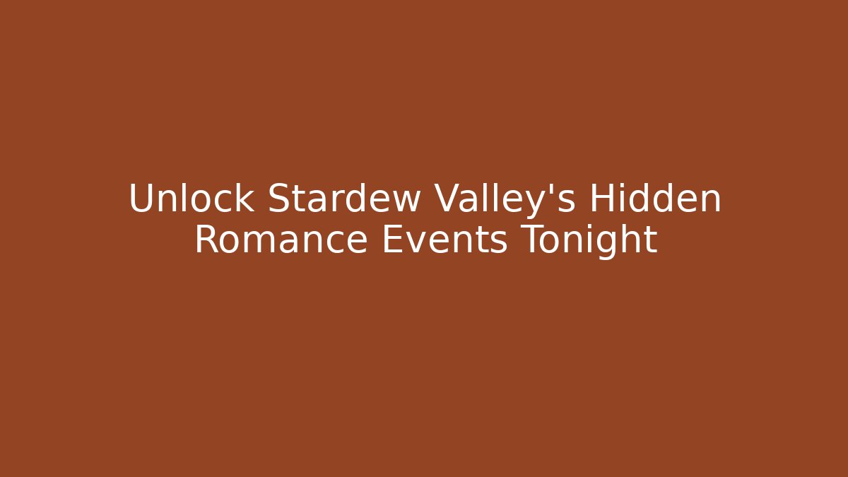 Unlock Stardew Valley's Hidden Romance Events Tonight