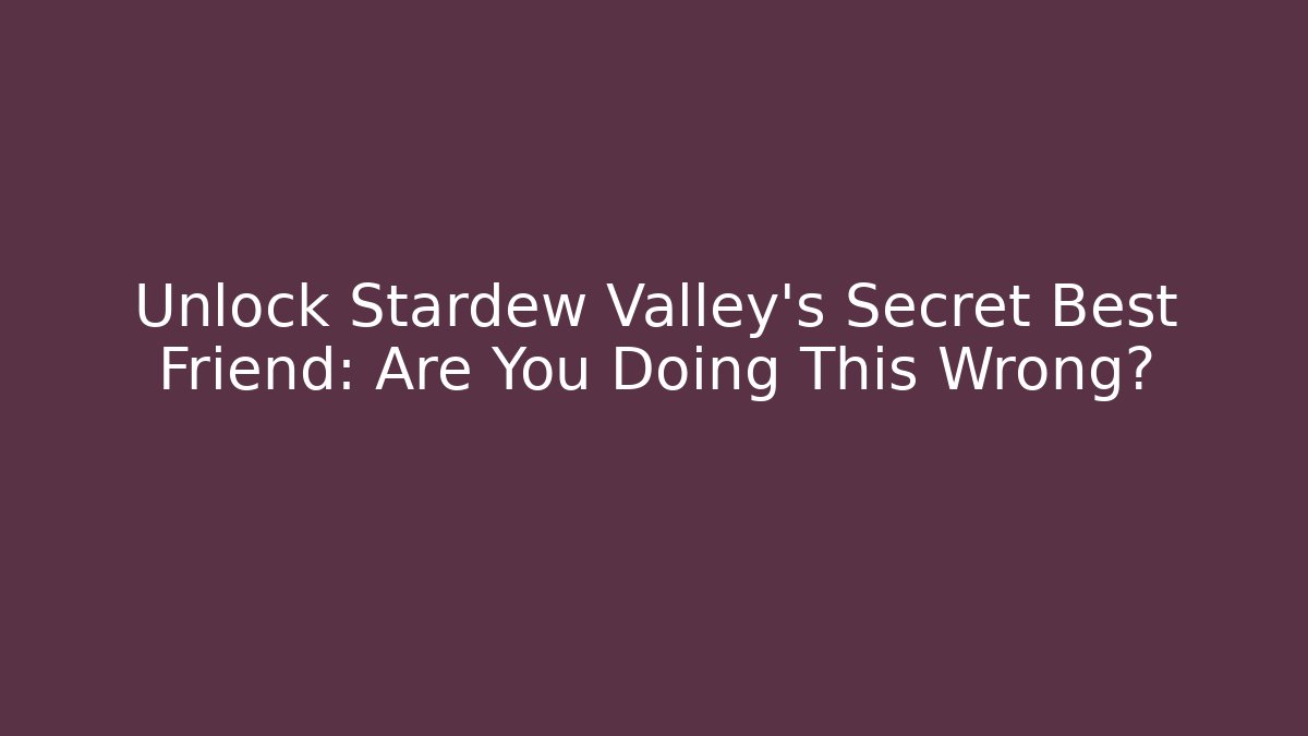 Unlock Stardew Valley's Secret Best Friend: Are You Doing This Wrong?