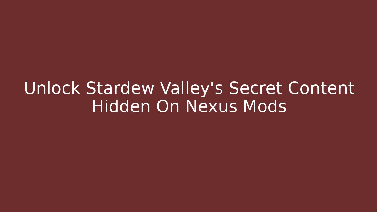 Unlock Stardew Valley's Secret Content Hidden On Nexus Mods