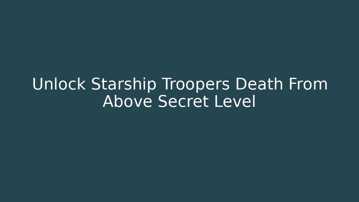 Unlock Starship Troopers Death From Above Secret Level