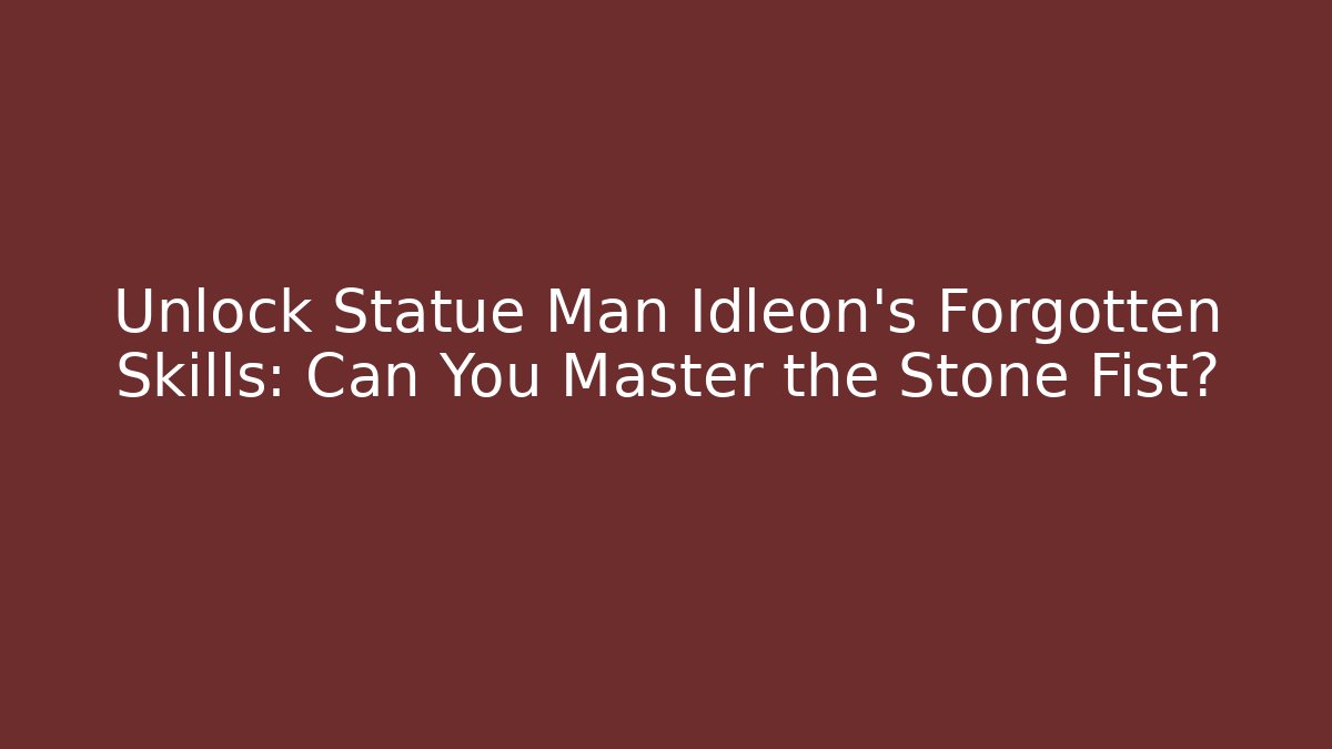 Unlock Statue Man Idleon’s Forgotten Skills: Can You Master the Stone Fist?