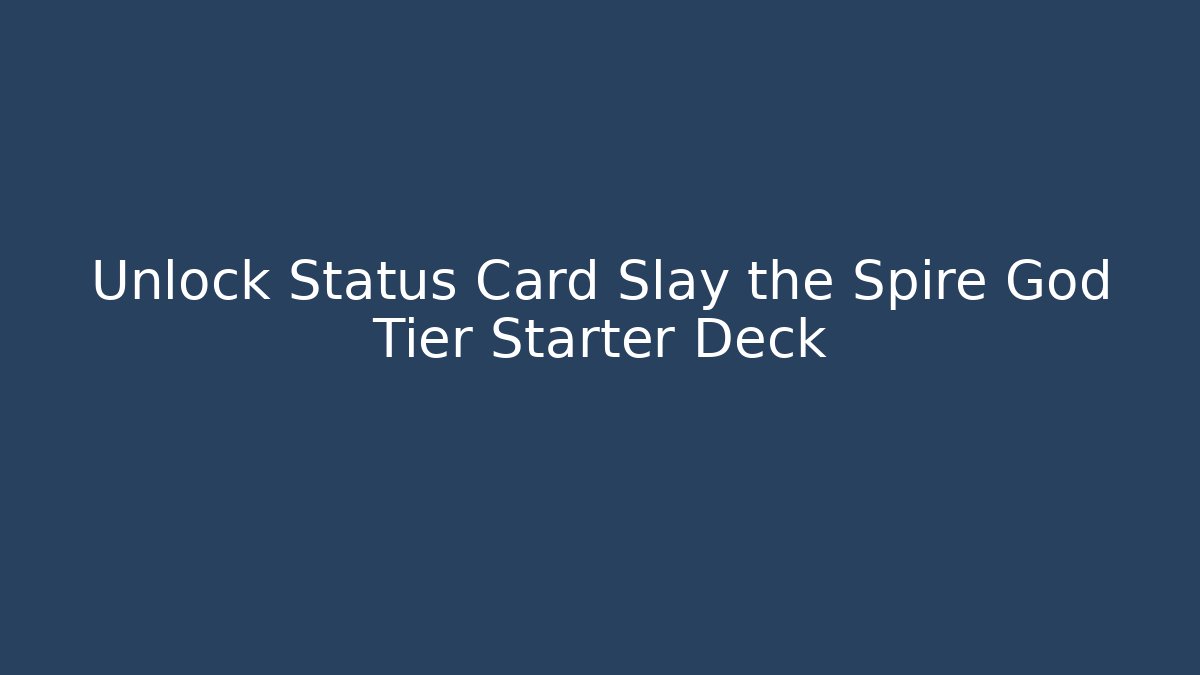 Unlock Status Card Slay the Spire God Tier Starter Deck