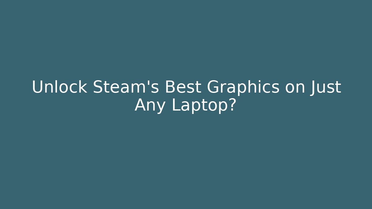Unlock Steam's Best Graphics on Just Any Laptop? - Critter Realm