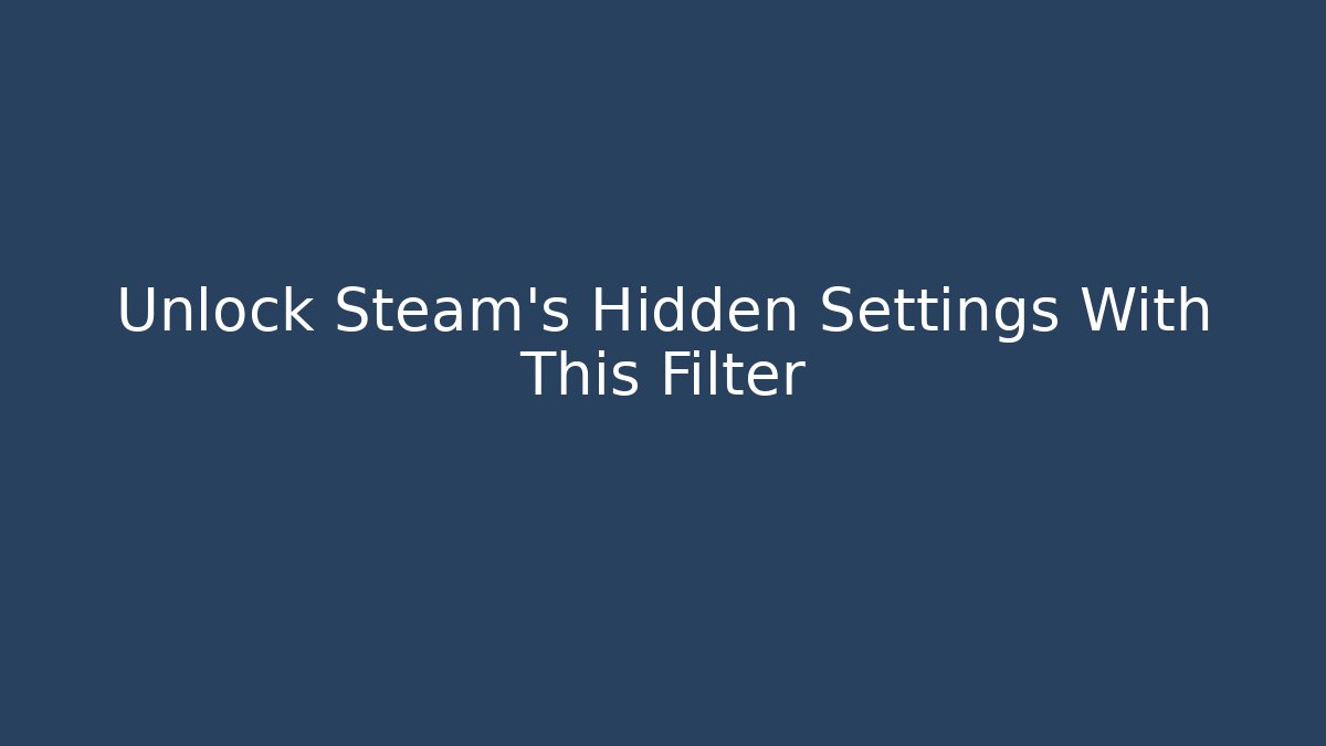 Unlock Steam's Hidden Settings With This Filter - Critter Realm