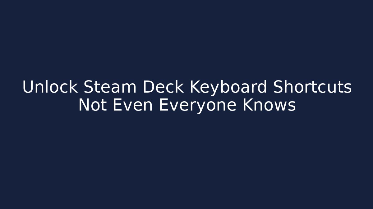 Unlock Steam Deck Keyboard Shortcuts Not Even Everyone Knows - Critter Realm