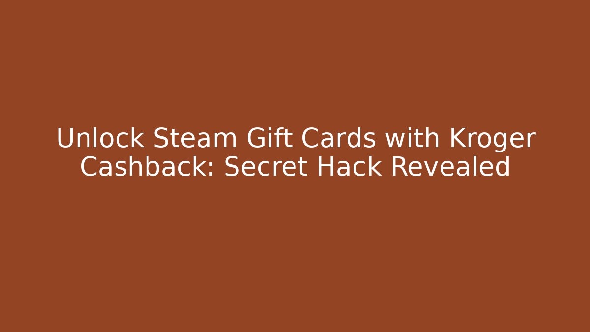 Unlock Steam Gift Cards with Kroger Cashback: Secret Hack Revealed