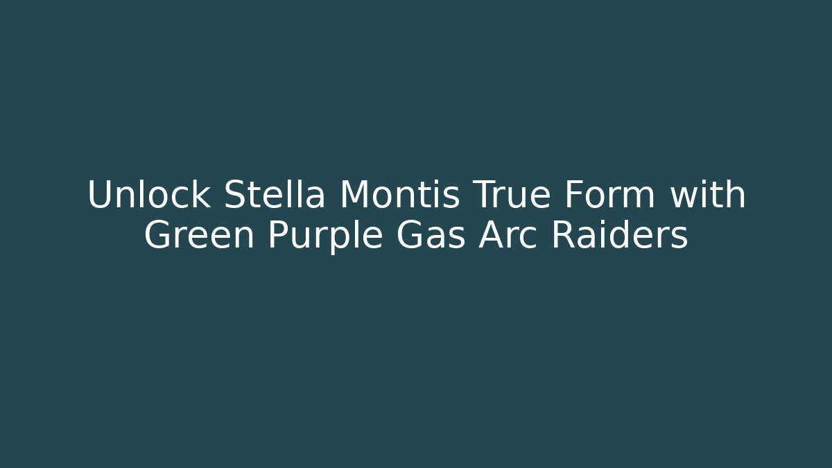 Unlock Stella Montis True Form with Green Purple Gas Arc Raiders