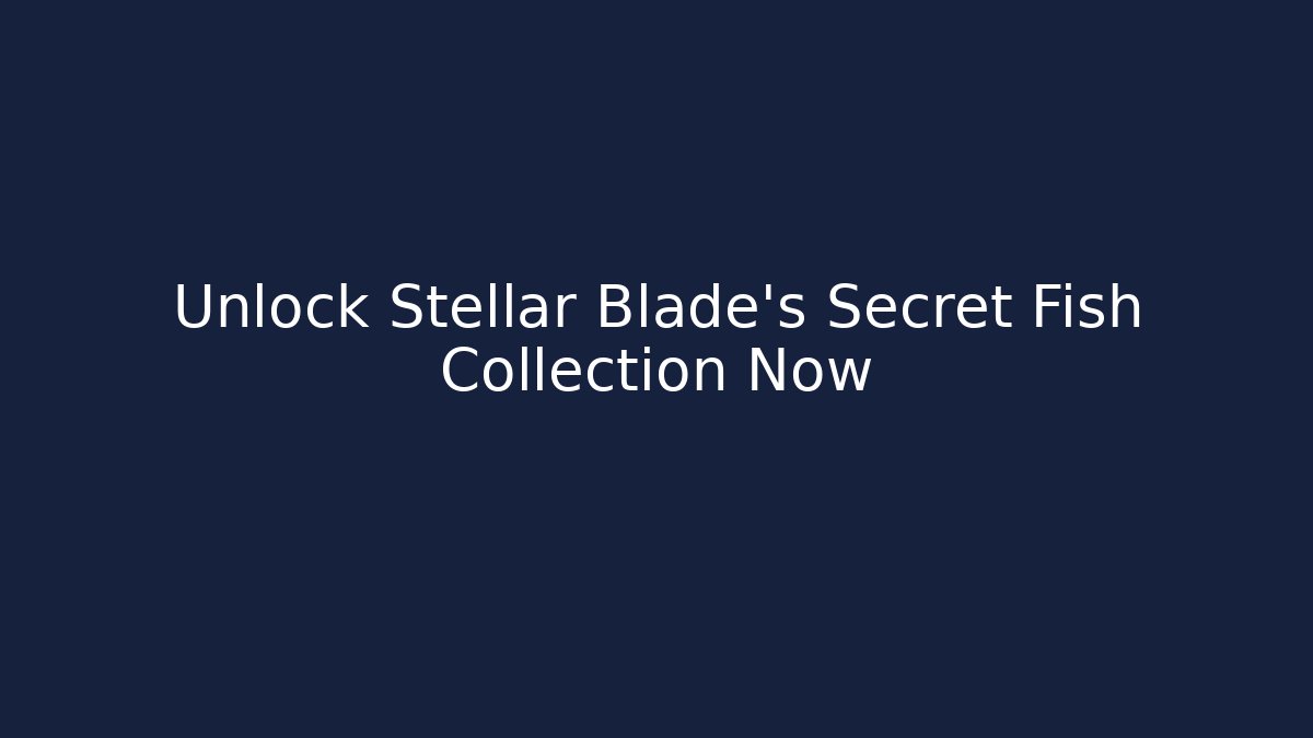Unlock Stellar Blade's Secret Fish Collection Now