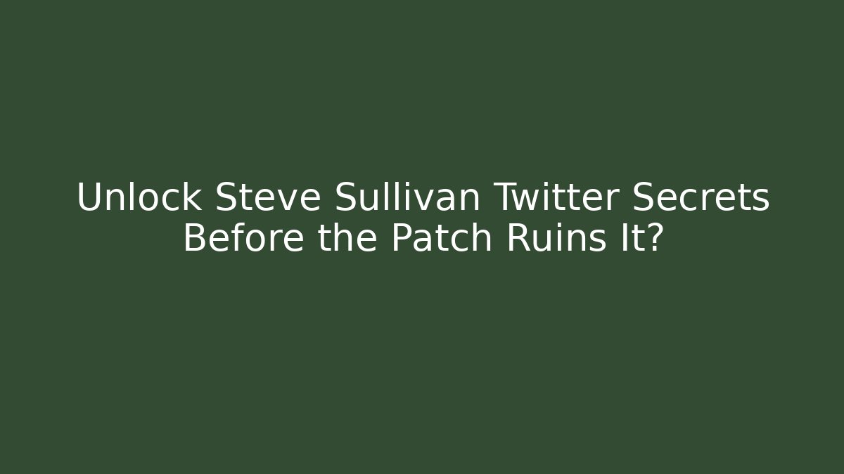 Unlock Steve Sullivan Twitter Secrets Before the Patch Ruins It?