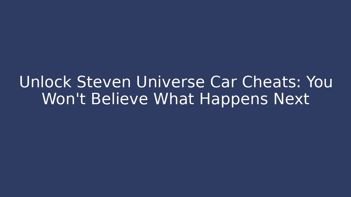 Unlock Steven Universe Car Cheats: You Won't Believe What Happens Next