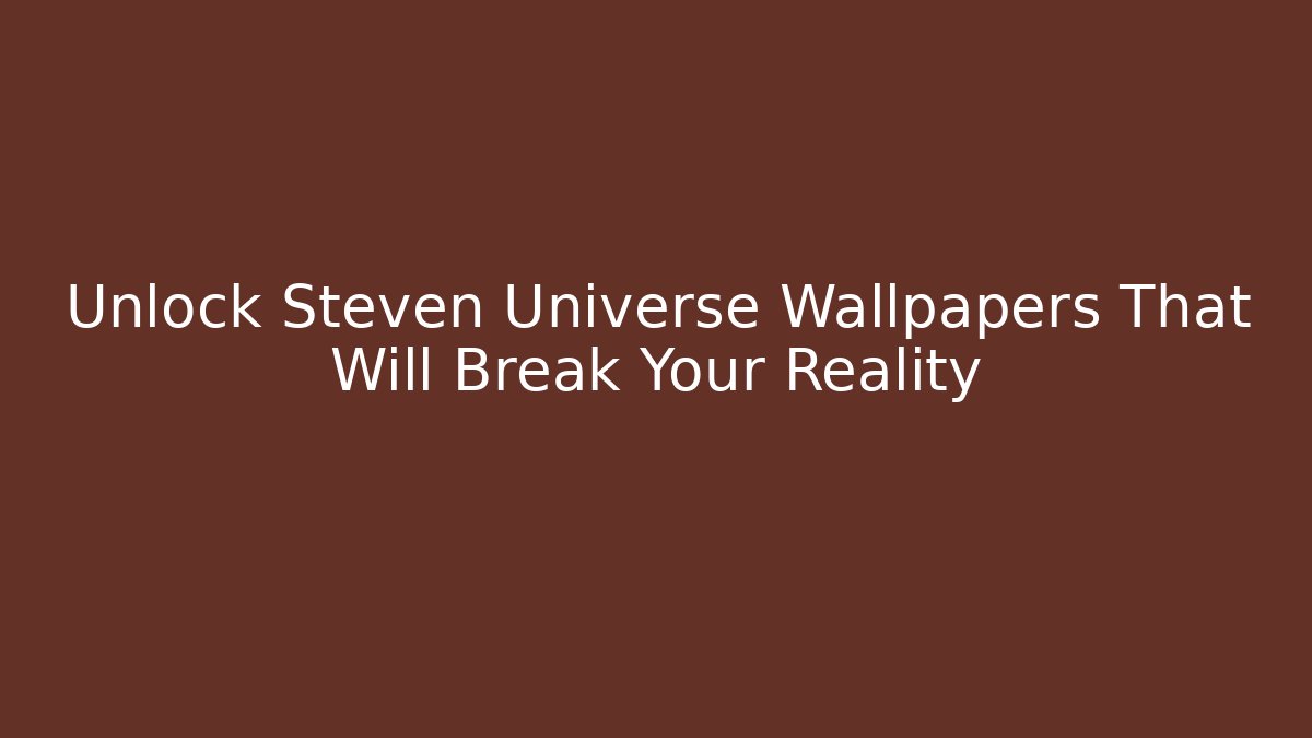 Unlock Steven Universe Wallpapers That Will Break Your Reality
