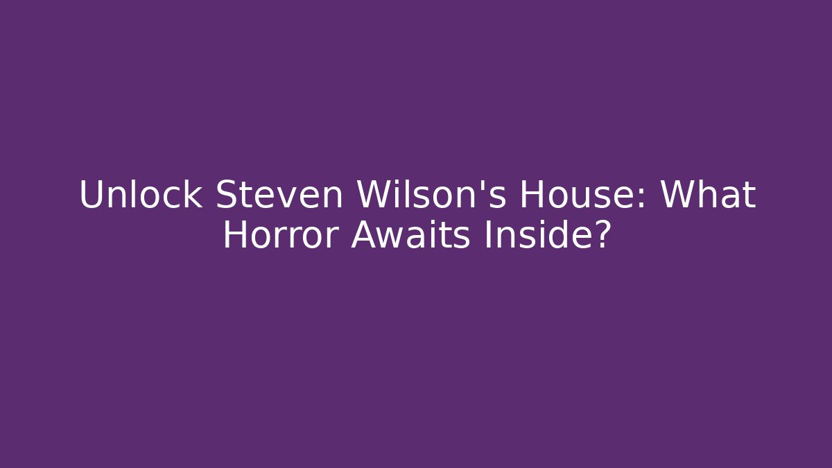 Unlock Steven Wilson's House: What Horror Awaits Inside? - Critter Realm