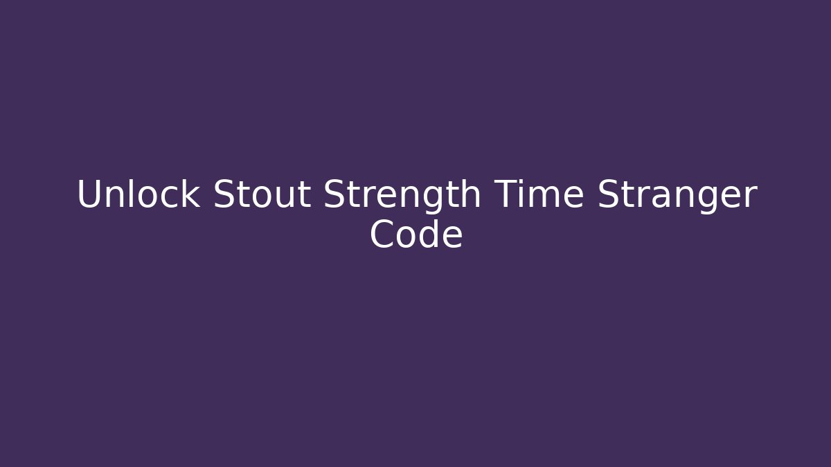 Unlock Stout Strength Time Stranger Code - Critter Realm